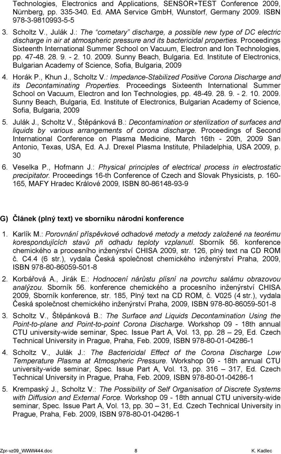 Proceedings Sixteenth International Summer School on Vacuum, Electron and Ion Technologies, pp. 47-48. 28. 9. - 2. 10. 2009. Sunny Beach, Bulgaria. Ed.
