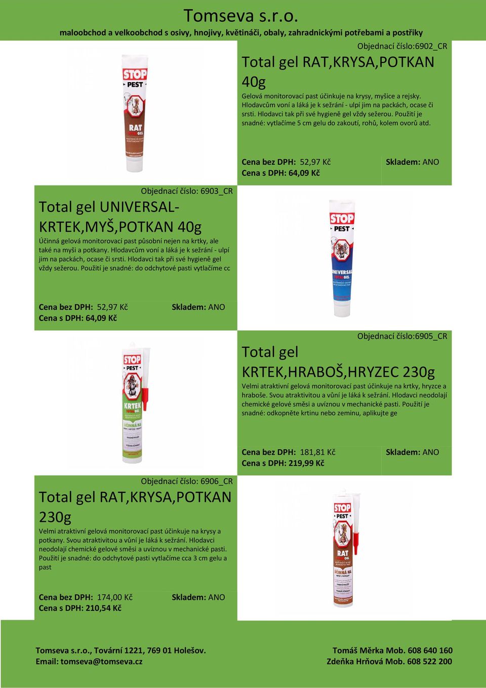 Cena bez DPH: 52,97 Kč Cena s DPH: 64,09 Kč Objednací číslo: 6903_CR Total gel UNIVERSAL- KRTEK,MYŠ,POTKAN 40g Účinná gelová monitorovací past působní nejen na krtky, ale také na myši a potkany.
