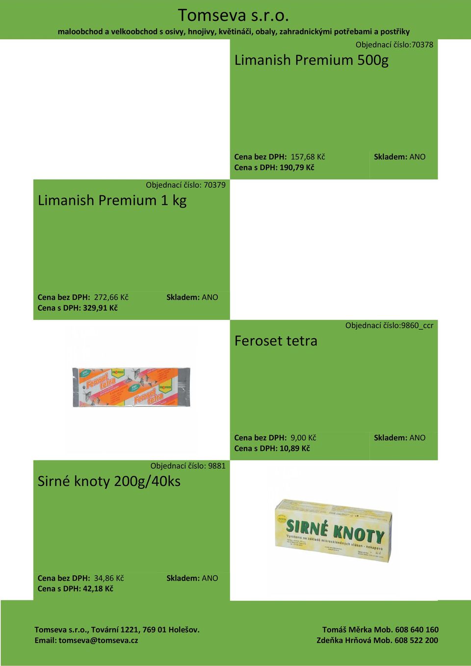 329,91 Kč Feroset tetra Objednací číslo:9860_ccr Cena bez DPH: 9,00 Kč Cena s DPH: