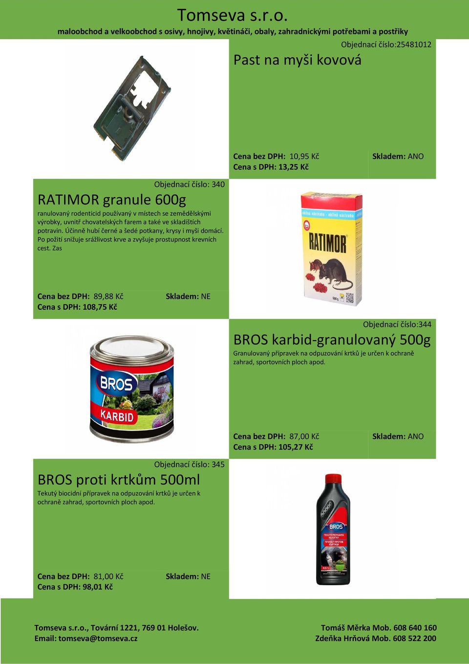 Zas Cena bez DPH: 89,88 Kč Cena s DPH: 108,75 Kč Objednací číslo:344 BROS karbid-granulovaný 500g Granulovaný přípravek na odpuzování krtků je určen k ochraně zahrad, sportovních ploch apod.