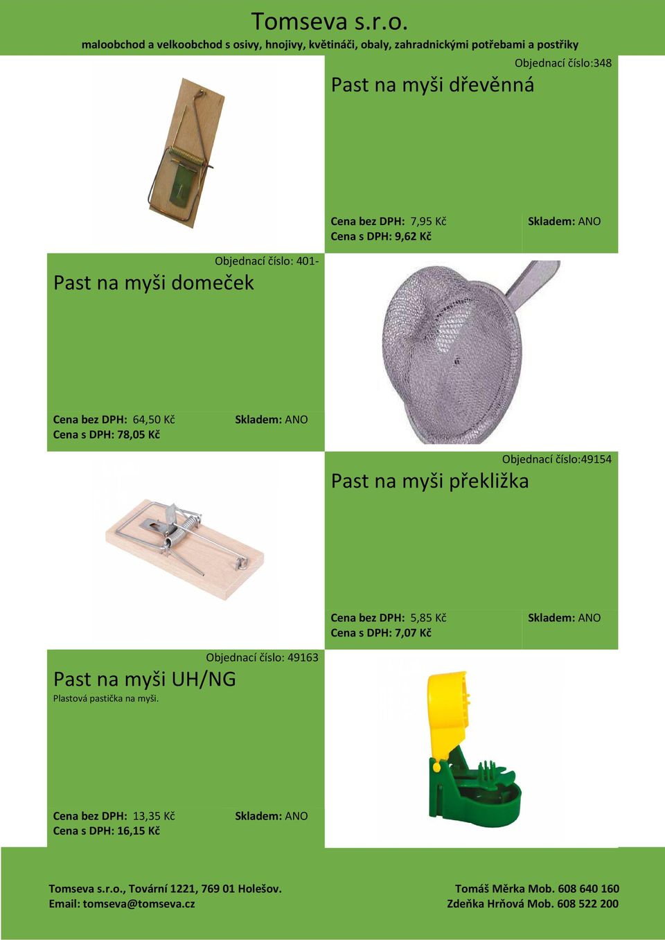Objednací číslo:49154 Past na myši překližka Cena bez DPH: 5,85 Kč Cena s DPH: 7,07 Kč