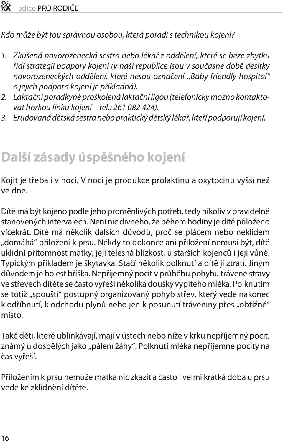 nesouoznačení,,baby friendly hospital a jejich podpora kojení je příkladná). 2. Laktační poradkyně proškolená laktační ligou(telefonicky možno kontaktovat horkoulinkukojení tel.: 261 082 424). 3.