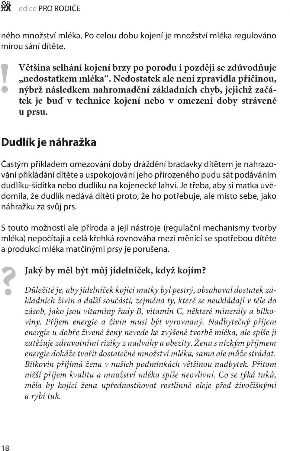 Dudlík je náhražka Častým příkladem omezování doby dráždění bradavky dítětem je nahrazování přikládání dítěte a uspokojování jeho přirozeného pudu sát podáváním dudlíku-šidítka nebo dudlíku na