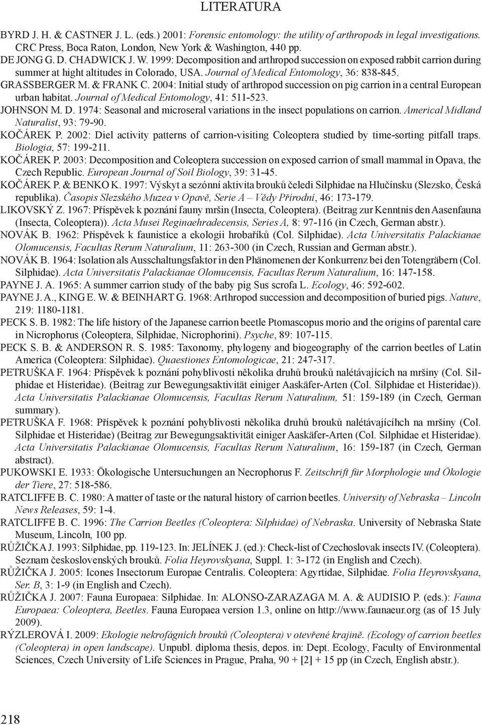 004: Initial study of arthropod succession on pig carrion in a central European urban habitat. Journal of Medical Entomology, 41: 511-53. JOHNSON M. D.