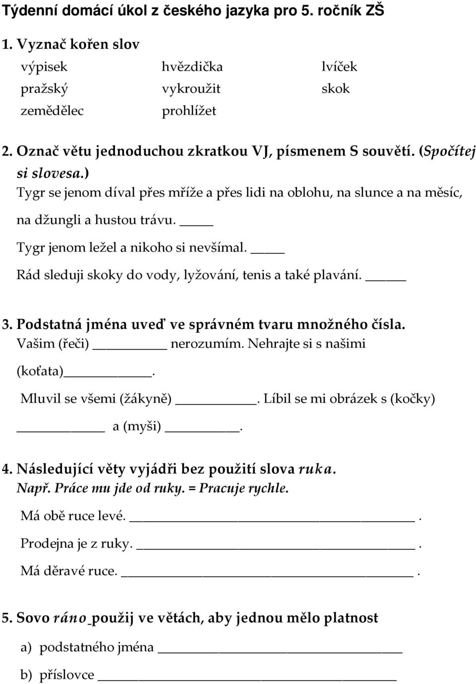 Tygr jenom ležel a nikoho si nevšímal. Rád sleduji skoky do vody, lyžování, tenis a také plavání. 3. Podstatná jména uveď ve správném tvaru množného čísla. Vašim (řeči) nerozumím.