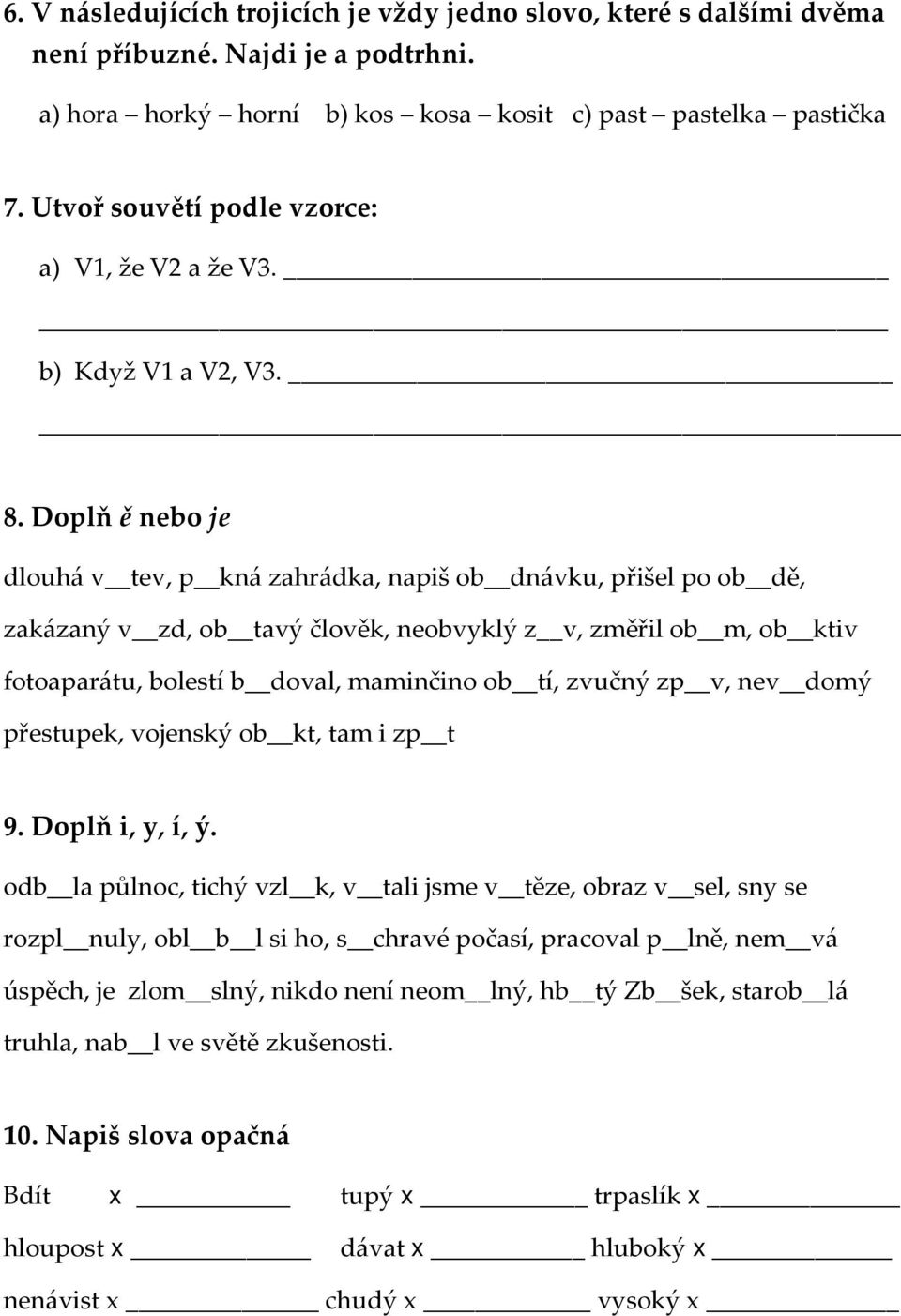 Doplň ě nebo je dlouhá v tev, p kná zahrádka, napiš ob dnávku, přišel po ob dě, zakázaný v zd, ob tavý člověk, neobvyklý z v, změřil ob m, ob ktiv fotoaparátu, bolestí b doval, maminčino ob tí,