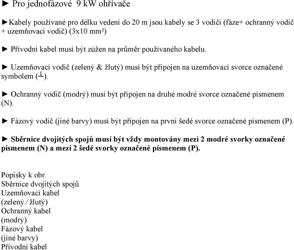 Ochranný vodič (modrý) musí být připojen na druhé modré svorce označené písmenem (N). Fázový vodič (jiné barvy) musí být připojen na první šedé svorce označené písmenem (P).