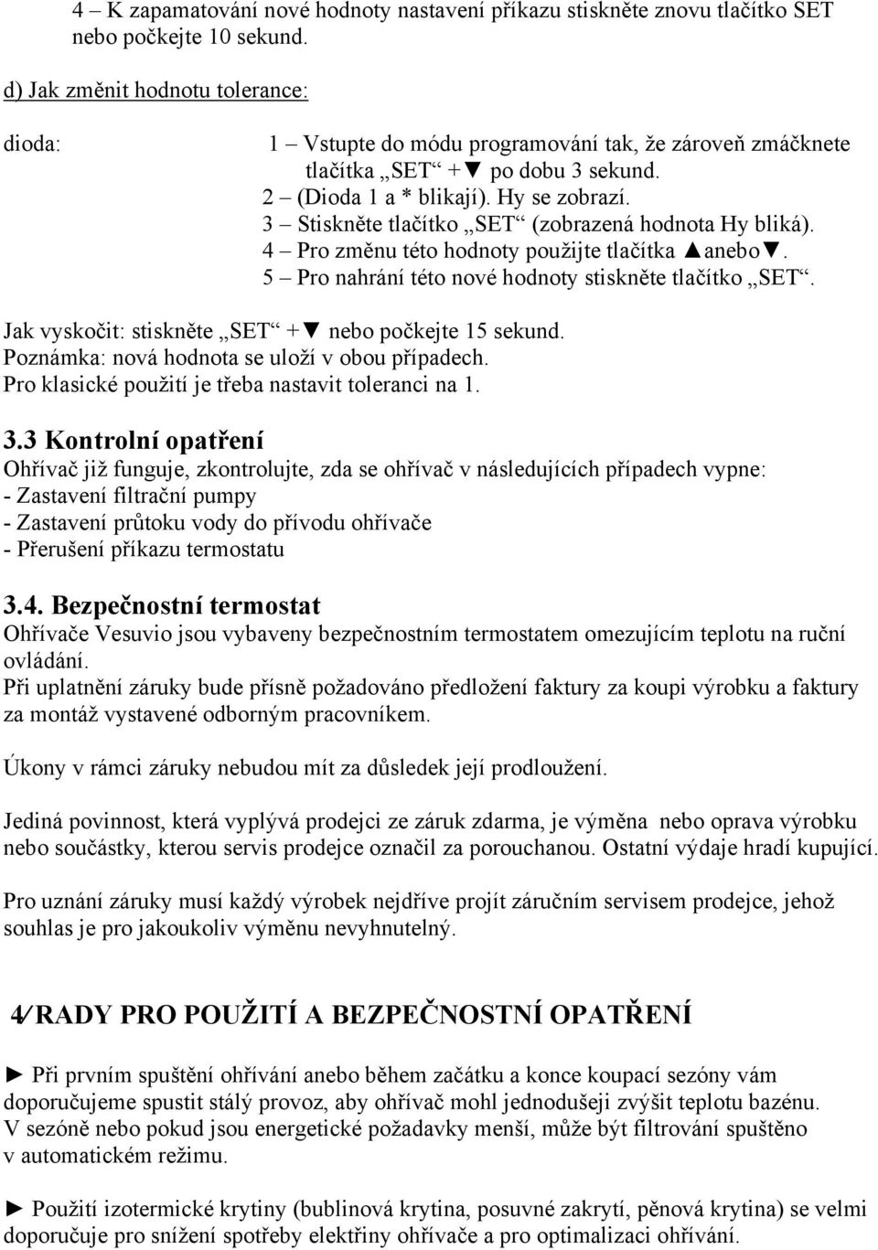 3 Stiskněte tlačítko SET (zobrazená hodnota Hy bliká). 4 Pro změnu této hodnoty použijte tlačítka anebo. 5 Pro nahrání této nové hodnoty stiskněte tlačítko SET.