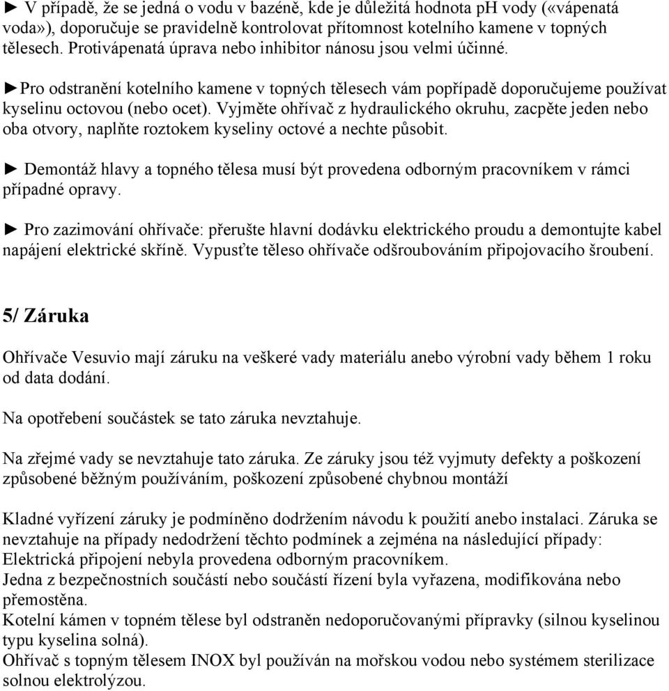 Vyjměte ohřívač z hydraulického okruhu, zacpěte jeden nebo oba otvory, naplňte roztokem kyseliny octové a nechte působit.