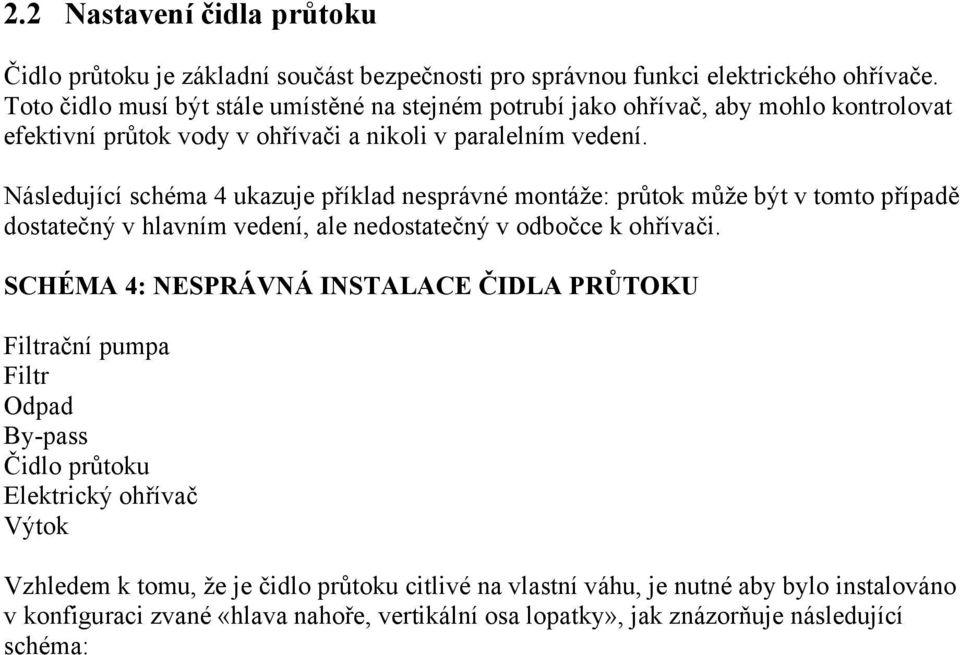 Následující schéma 4 ukazuje příklad nesprávné montáže: průtok může být v tomto případě dostatečný v hlavním vedení, ale nedostatečný v odbočce k ohřívači.