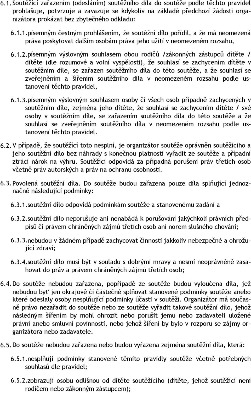 písemným výslovným souhlasem obou rodičů /zákonných zástupců dítěte / dítěte (dle rozumové a volní vyspělosti), že souhlasí se zachycením dítěte v soutěžním díle, se zařazen soutěžního díla do této