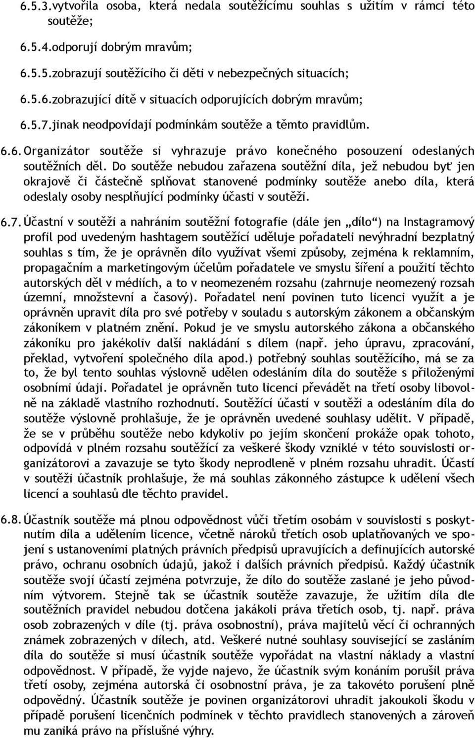 Do soutěže nebudou zařazena soutěžní díla, jež nebudou byť jen okrajově či částečně splňovat stanovené podmínky soutěže anebo díla, která odeslaly osoby nesplňující podmínky účasti v soutěži. 6.7.