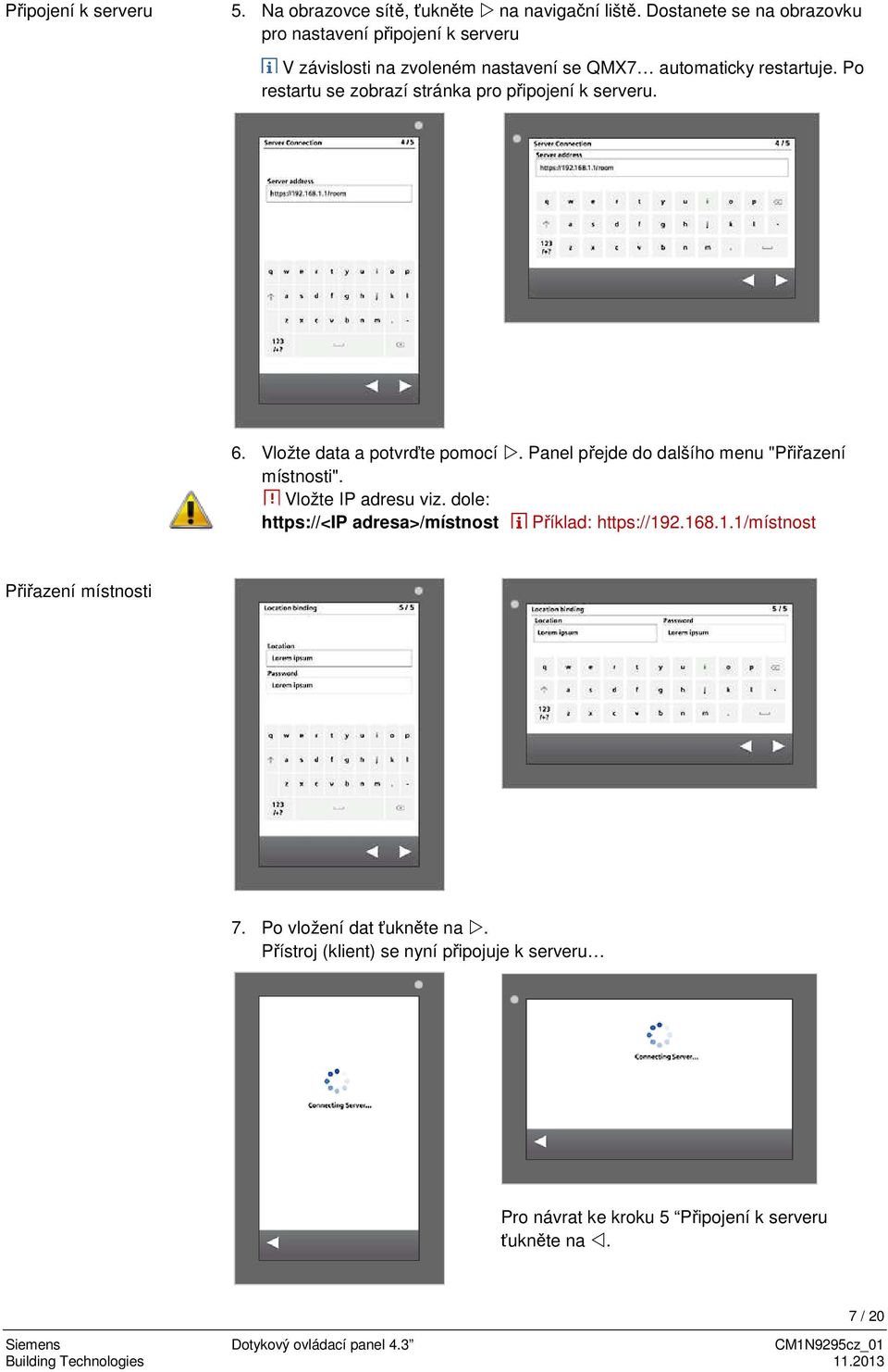 Po restartu se zobrazí stránka pro připojení k serveru. 6. Vložte data a potvrďte pomocí. Panel přejde do dalšího menu "Přiřazení místnosti". Vložte IP adresu viz.