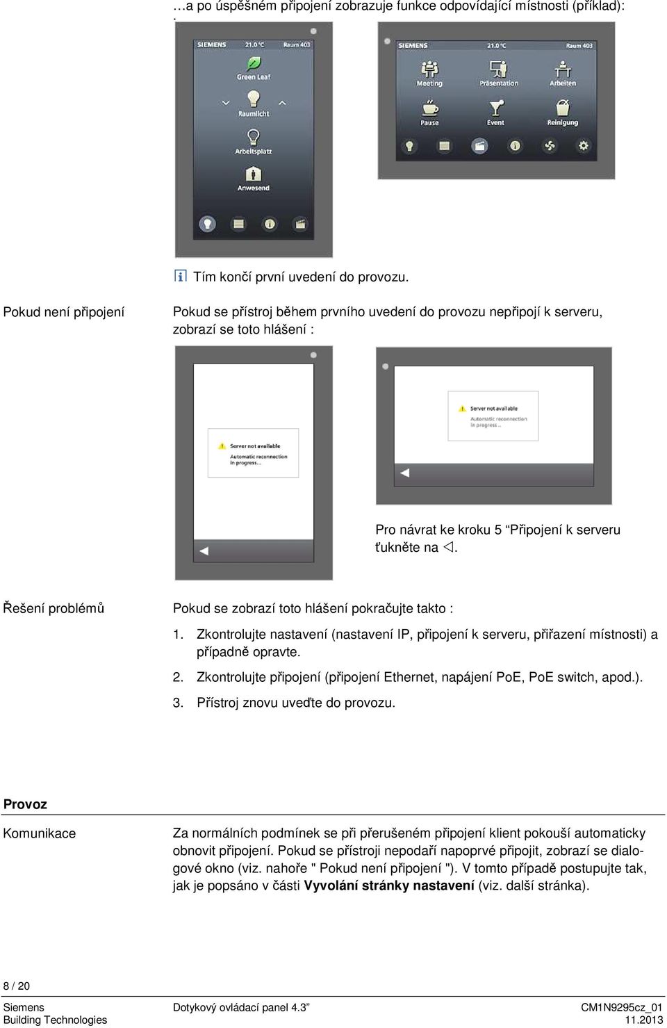 Řešení problémů Pokud se zobrazí toto hlášení pokračujte takto : 1. Zkontrolujte nastavení (nastavení IP, připojení k serveru, přiřazení místnosti) a případně opravte. 2.