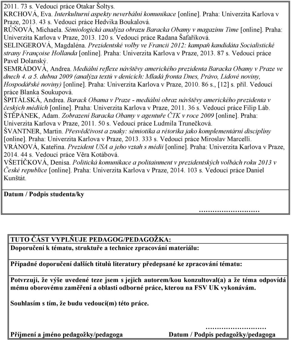 Prezidentské volby ve Francii 2012: kampaň kandidáta Socialistické strany Françoise Hollanda [online]. Praha: Univerzita Karlova v Praze, 2013. 87 s. Vedoucí práce Pavel Dolanský. SEMRÁDOVÁ, Andrea.