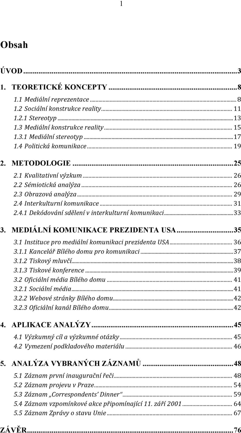.. 33 3. MEDIÁLNÍ KOMUNIKACE PREZIDENTA USA... 35 3.1 Instituce pro mediální komunikaci prezidenta USA... 36 3.1.1 Kancelář Bílého domu pro komunikaci... 37 3.1.2 Tiskový mluvčí... 38 3.1.3 Tiskové konference.