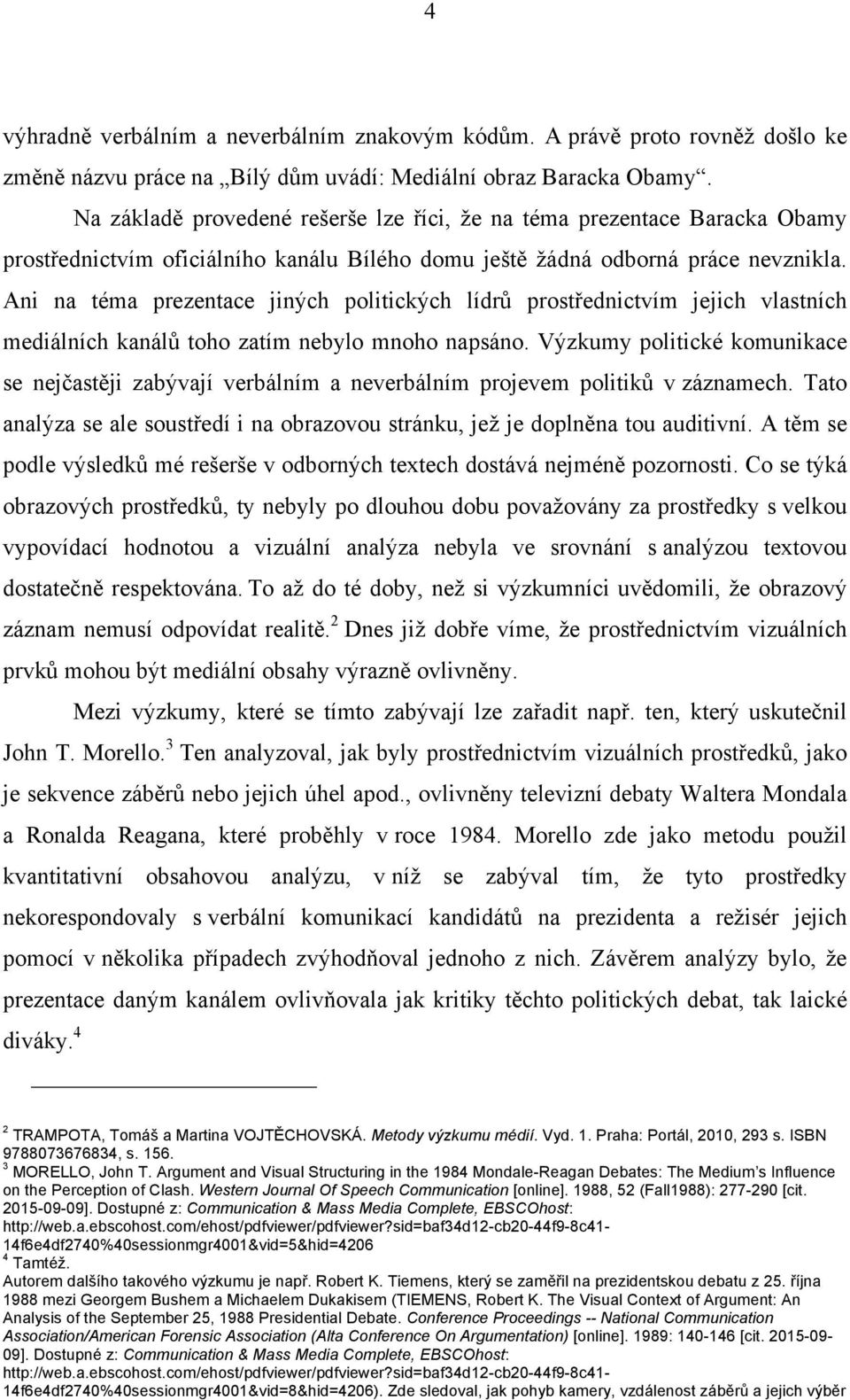 Ani na téma prezentace jiných politických lídrů prostřednictvím jejich vlastních mediálních kanálů toho zatím nebylo mnoho napsáno.