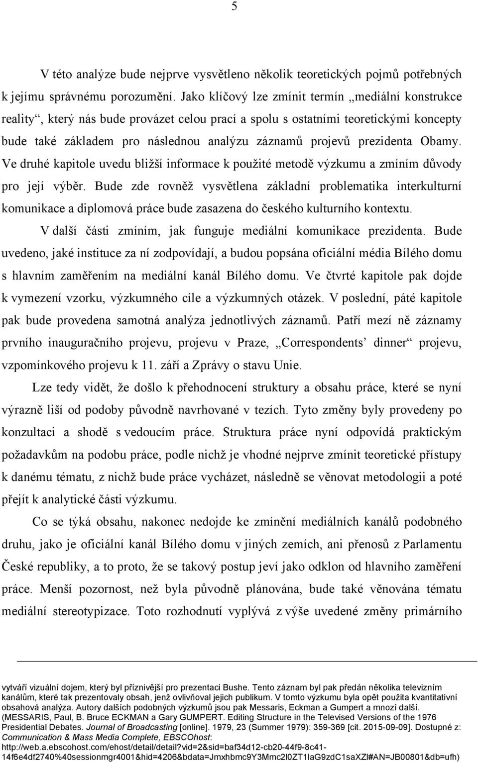 prezidenta Obamy. Ve druhé kapitole uvedu bližší informace k použité metodě výzkumu a zmíním důvody pro její výběr.