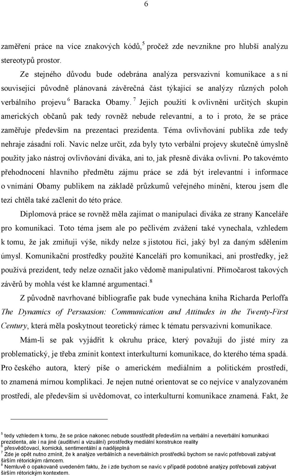 7 Jejich použití k ovlivnění určitých skupin amerických občanů pak tedy rovněž nebude relevantní, a to i proto, že se práce zaměřuje především na prezentaci prezidenta.