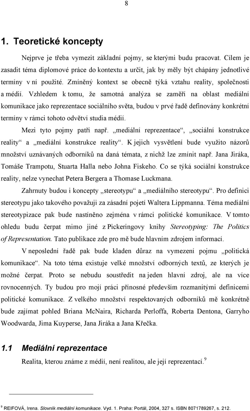 Vzhledem k tomu, že samotná analýza se zaměří na oblast mediální komunikace jako reprezentace sociálního světa, budou v prvé řadě definovány konkrétní termíny v rámci tohoto odvětví studia médií.