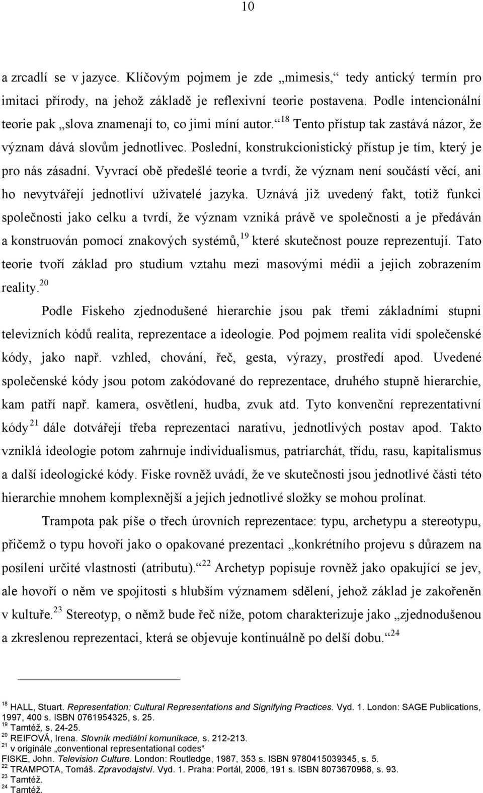 18 Tento přístup tak zastává názor, že význam dává slovům jednotlivec. Poslední, konstrukcionistický přístup je tím, který je pro nás zásadní.