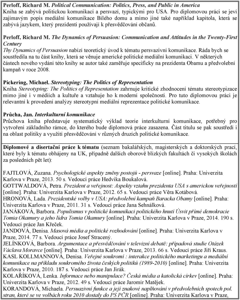 Perloff, Richard M. The Dynamics of Persuasion : Communication and Attitudes in the Twenty-First Century Thy Dynamics of Persuasion nabízí teoretický úvod k tématu persvazivní komunikace.
