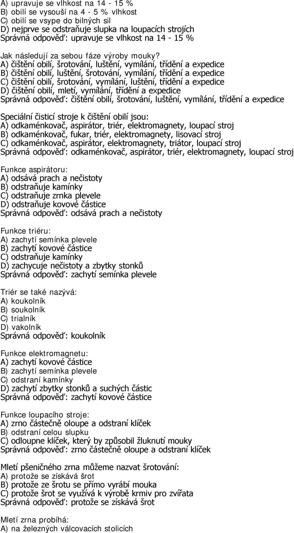 A) čištění obilí, šrotování, luštění, vymílání, třídění a expedice B) čištění obilí, luštění, šrotování, vymílání, třídění a expedice C) čištění obilí, šrotování, vymílání, luštění, třídění a