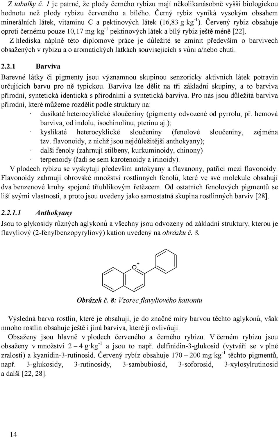 Červený rybíz obsahuje oproti černému pouze 10,17 mg kg -1 pektinových látek a bílý rybíz ještě méně [22].