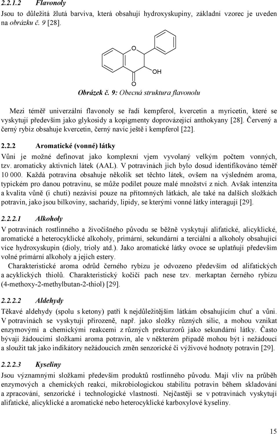 Červený a černý rybíz obsahuje kvercetin, černý navíc ještě i kempferol [22]. 2.2.2 Aromatické (vonné) látky Vůni je možné definovat jako komplexní vjem vyvolaný velkým počtem vonných, tzv.