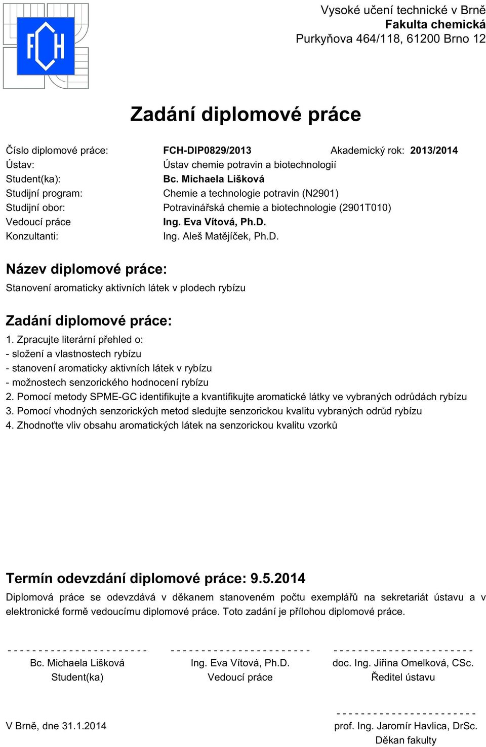 Eva Vítová, Ph.D. Konzultanti: Ing. Aleš Matějíček, Ph.D. Název diplomové práce: Stanovení aromaticky aktivních látek v plodech rybízu Zadání diplomové práce: 1.