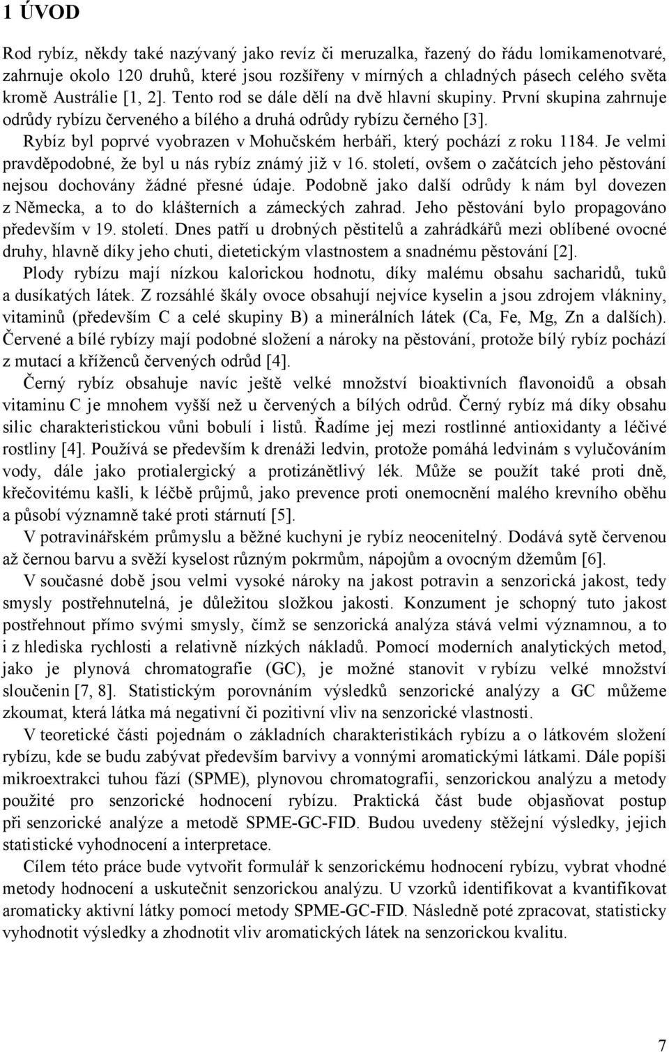 Rybíz byl poprvé vyobrazen v Mohučském herbáři, který pochází z roku 1184. Je velmi pravděpodobné, že byl u nás rybíz známý již v 16.