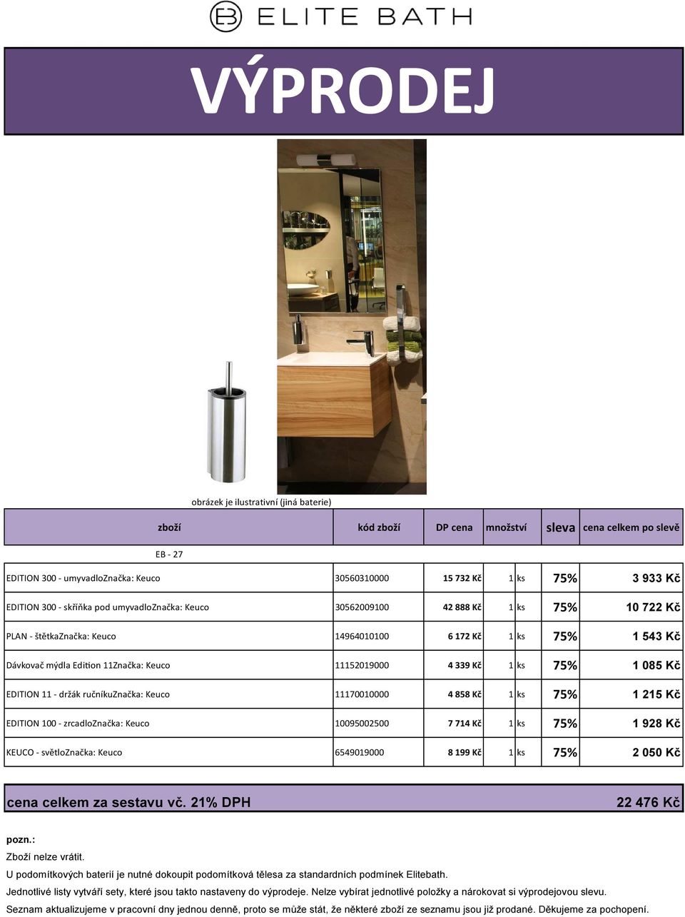 mýdla Edi on 11Značka: Keuco 11152019000 4 339 Kč 1 ks 75% 1 085 Kč EDITION 11 - držák ručníkuznačka: Keuco 11170010000 4 858 Kč 1 ks 75% 1 215