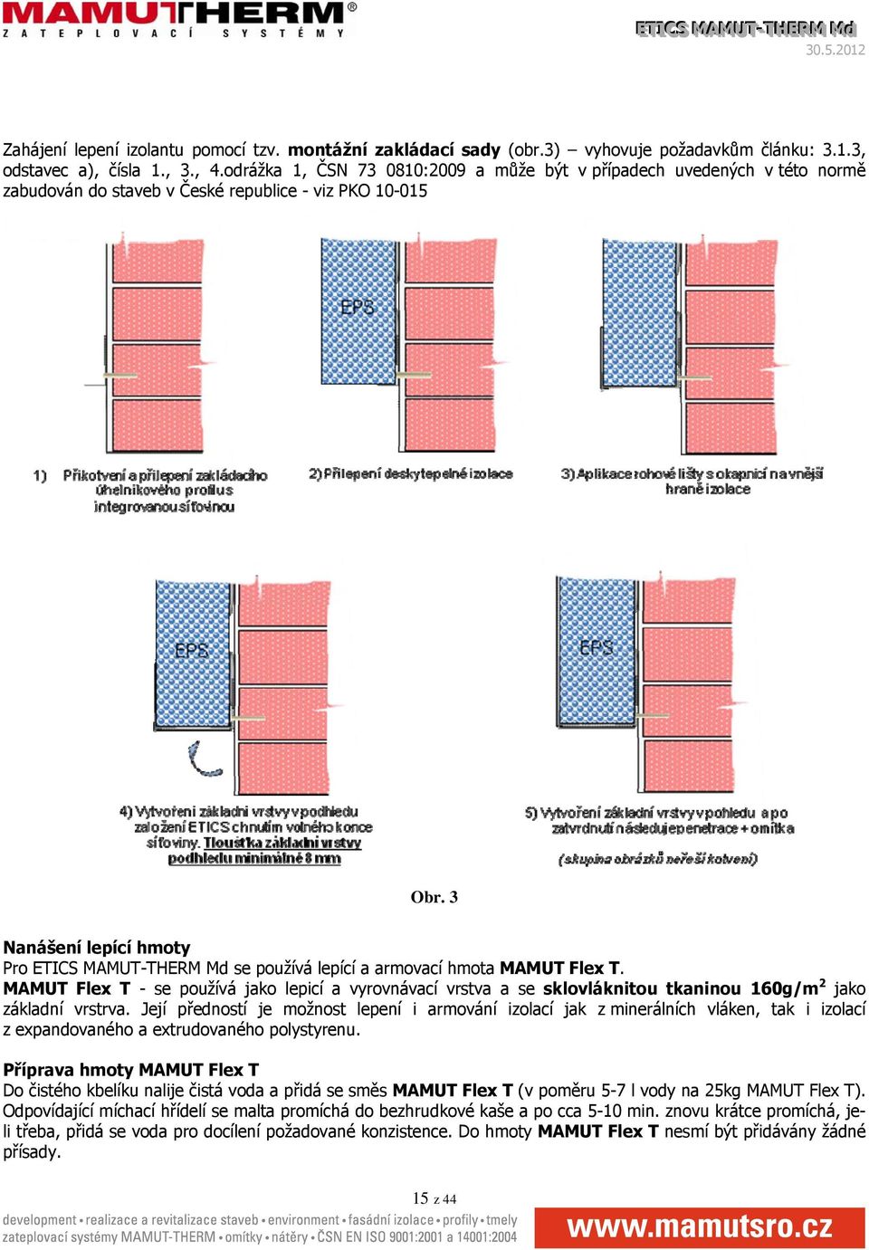 3 Nanášení lepící hmoty Pro ETICS MAMUT-THERM Md se používá lepící a armovací hmota MAMUT Flex T.