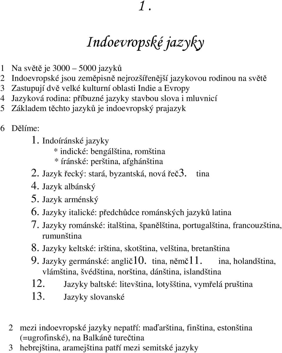 Jazyk řecký: stará, byzantská, nová řeč3. tina 4. Jazyk albánský 5. Jazyk arménský 6. Jazyky italické: předchůdce románských jazyků latina 7.