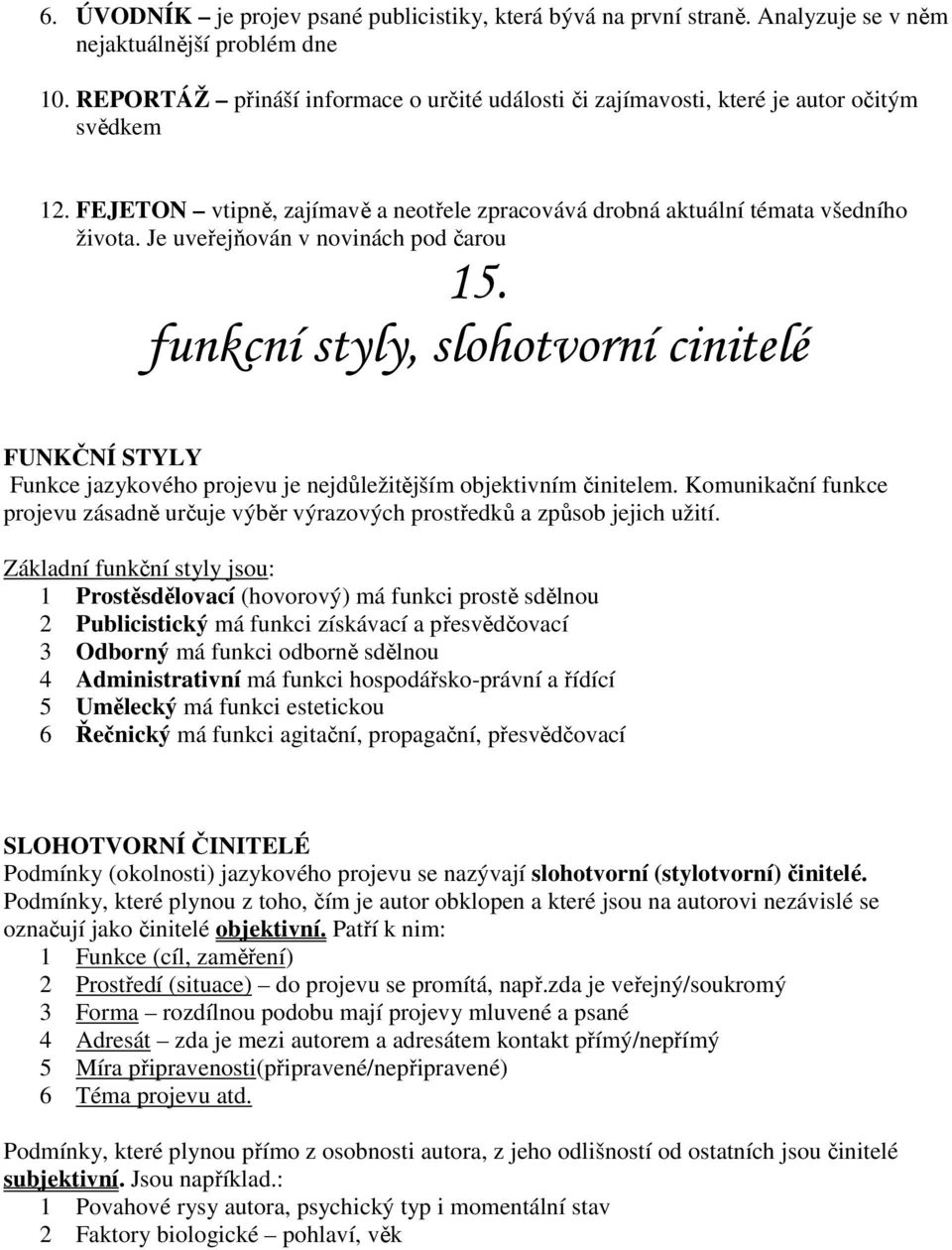 Je uveřejňován v novinách pod čarou 15. funkcní styly, slohotvorní cinitelé FUNKČNÍ STYLY Funkce jazykového projevu je nejdůležitějším objektivním činitelem.