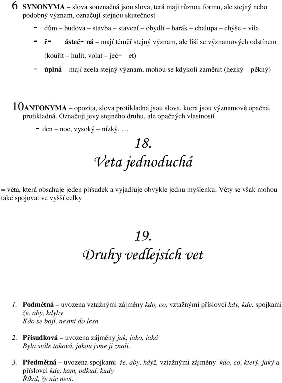 jsou slova, která jsou významově opačná, protikladná. Označují jevy stejného druhu, ale opačných vlastností - den noc, vysoký nízký, 18.