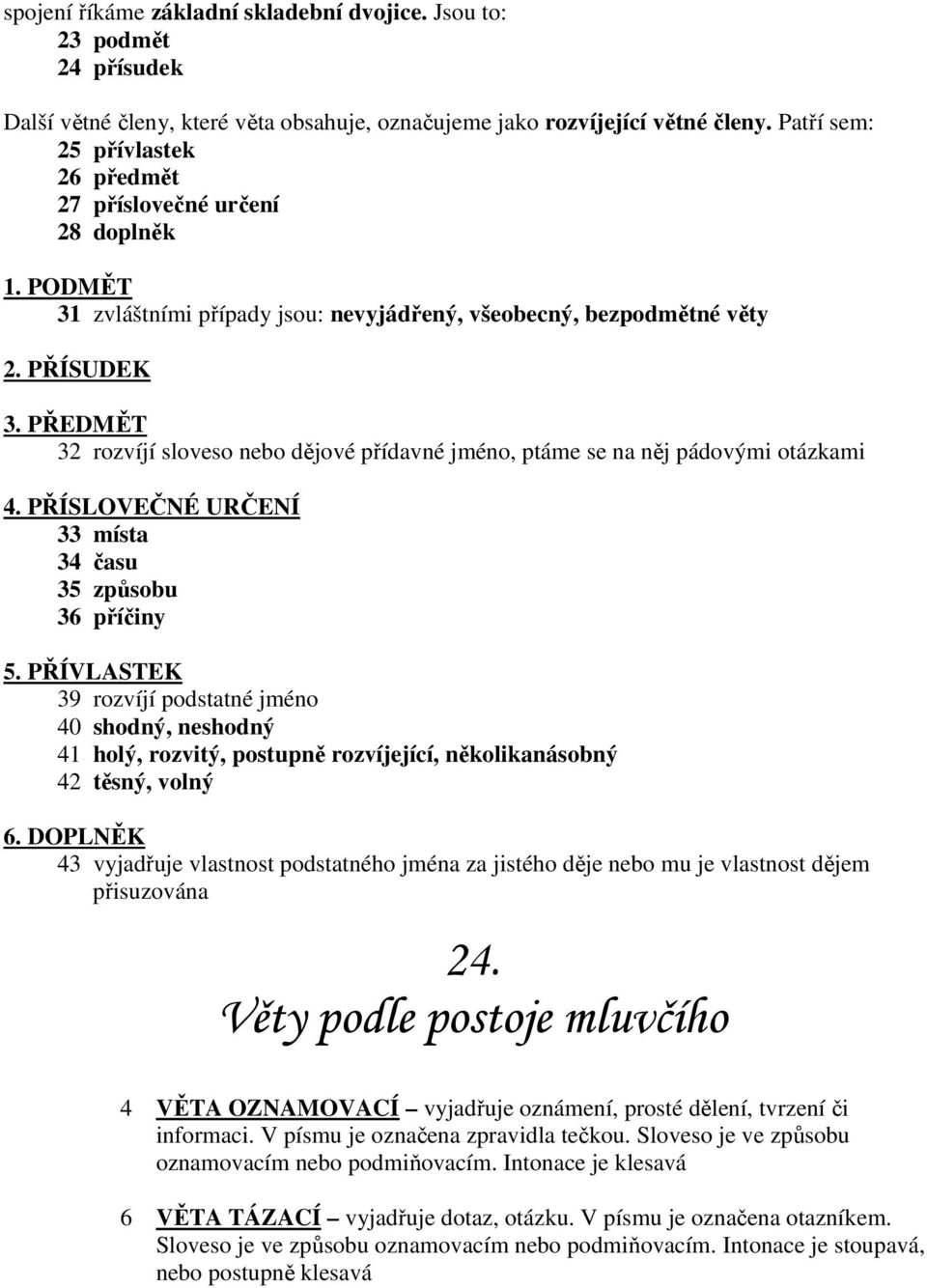 PŘEDMĚT 32 rozvíjí sloveso nebo dějové přídavné jméno, ptáme se na něj pádovými otázkami 4. PŘÍSLOVEČNÉ URČENÍ 33 místa 34 času 35 způsobu 36 příčiny 5.