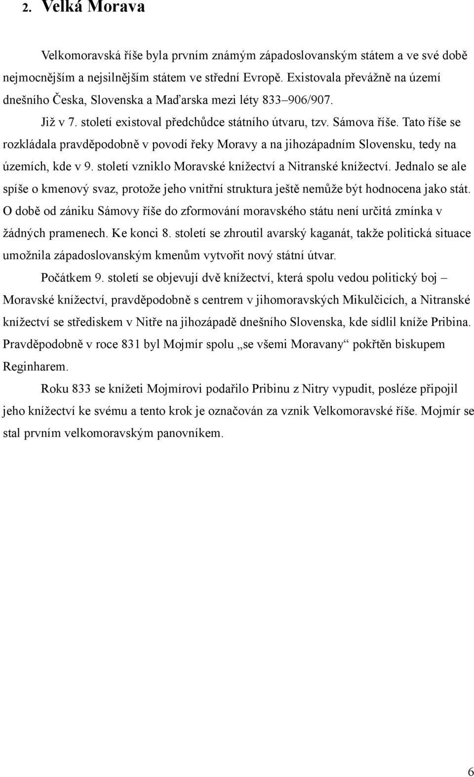 Tato říše se rozkládala pravděpodobně v povodí řeky Moravy a na jihozápadním Slovensku, tedy na územích, kde v 9. století vzniklo Moravské knížectví a Nitranské knížectví.