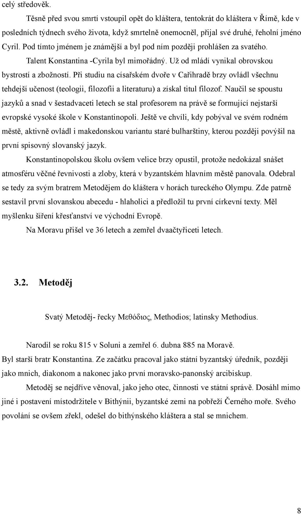 Při studiu na císařském dvoře v Cařihradě brzy ovládl všechnu tehdejší učenost (teologii, filozofii a literaturu) a získal titul filozof.