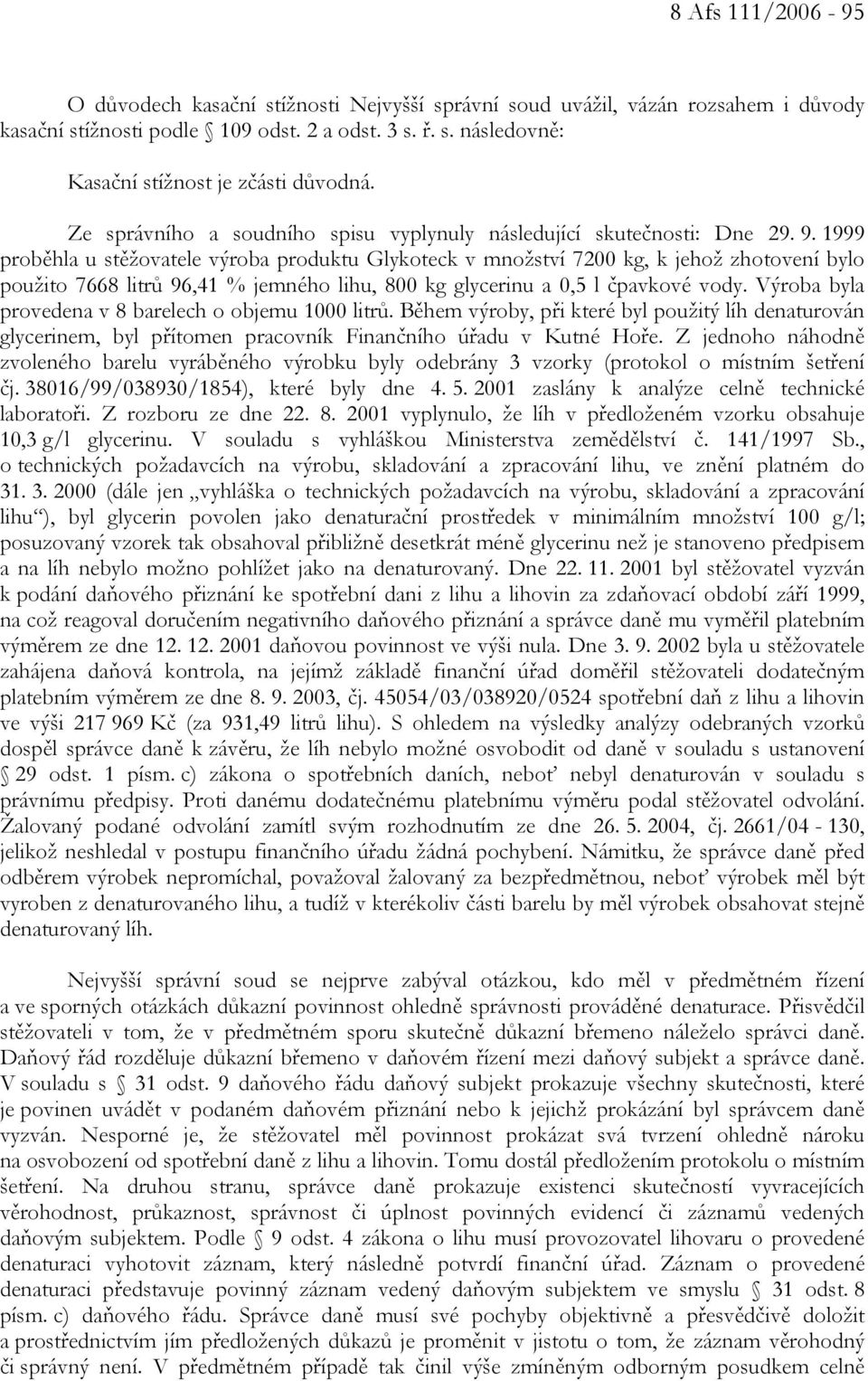 1999 proběhla u stěžovatele výroba produktu Glykoteck v množství 7200 kg, k jehož zhotovení bylo použito 7668 litrů 96,41 % jemného lihu, 800 kg glycerinu a 0,5 l čpavkové vody.