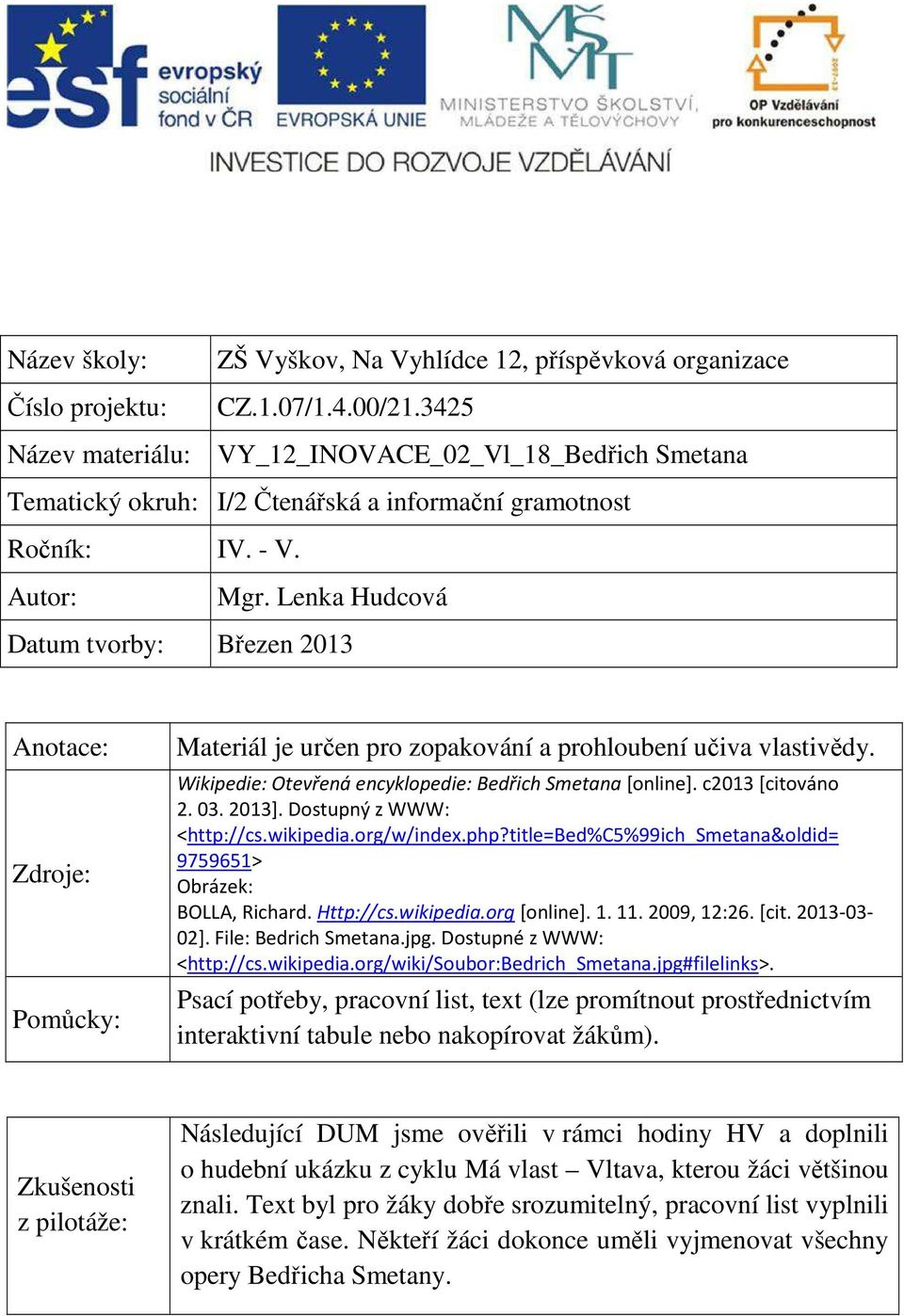 Lenka Hudcová Datum tvorby: Březen 2013 Anotace: Zdroje: Pomůcky: Materiál je určen pro zopakování a prohloubení učiva vlastivědy. Wikipedie: Otevřená encyklopedie: Bedřich Smetana [online].