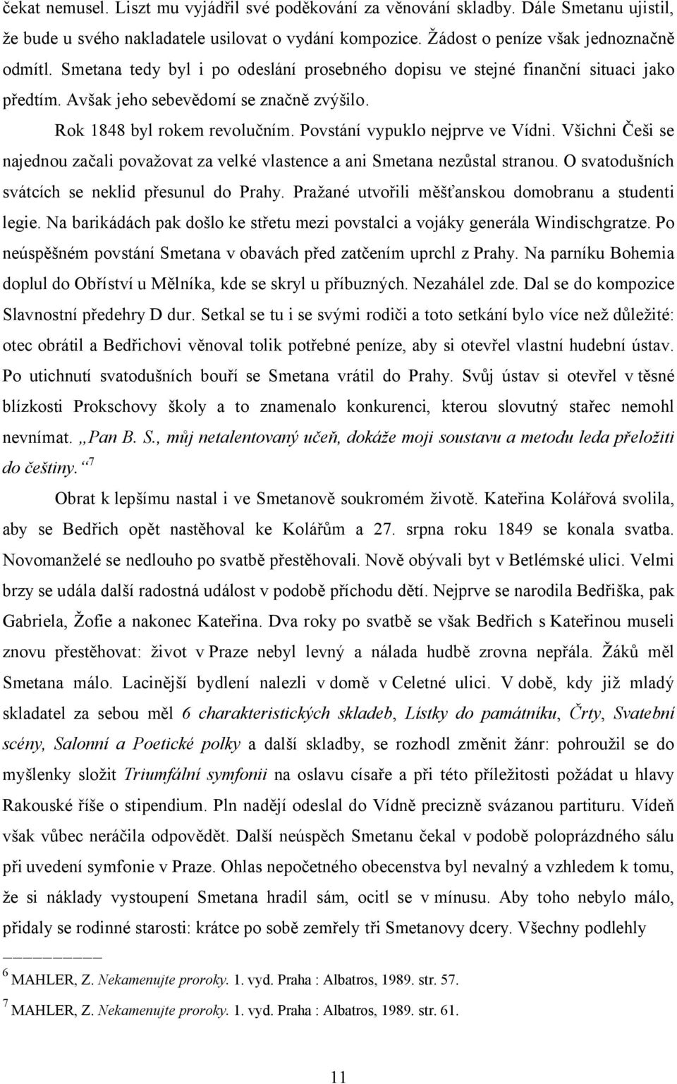 Všichni Češi se najednou začali považovat za velké vlastence a ani Smetana nezůstal stranou. O svatodušních svátcích se neklid přesunul do Prahy.