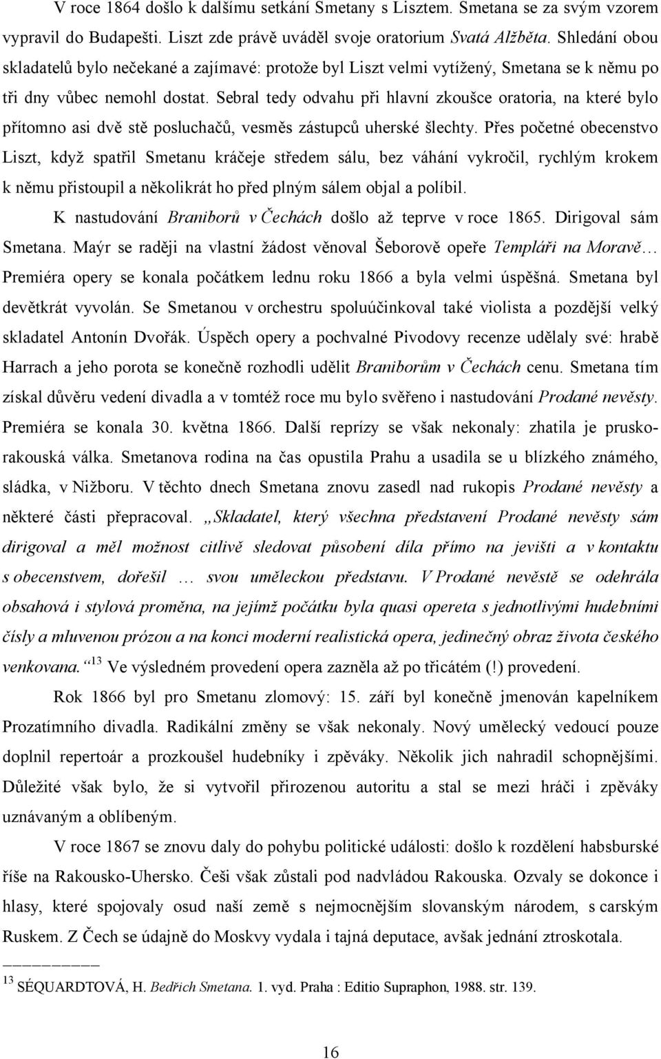 Sebral tedy odvahu při hlavní zkoušce oratoria, na které bylo přítomno asi dvě stě posluchačů, vesměs zástupců uherské šlechty.
