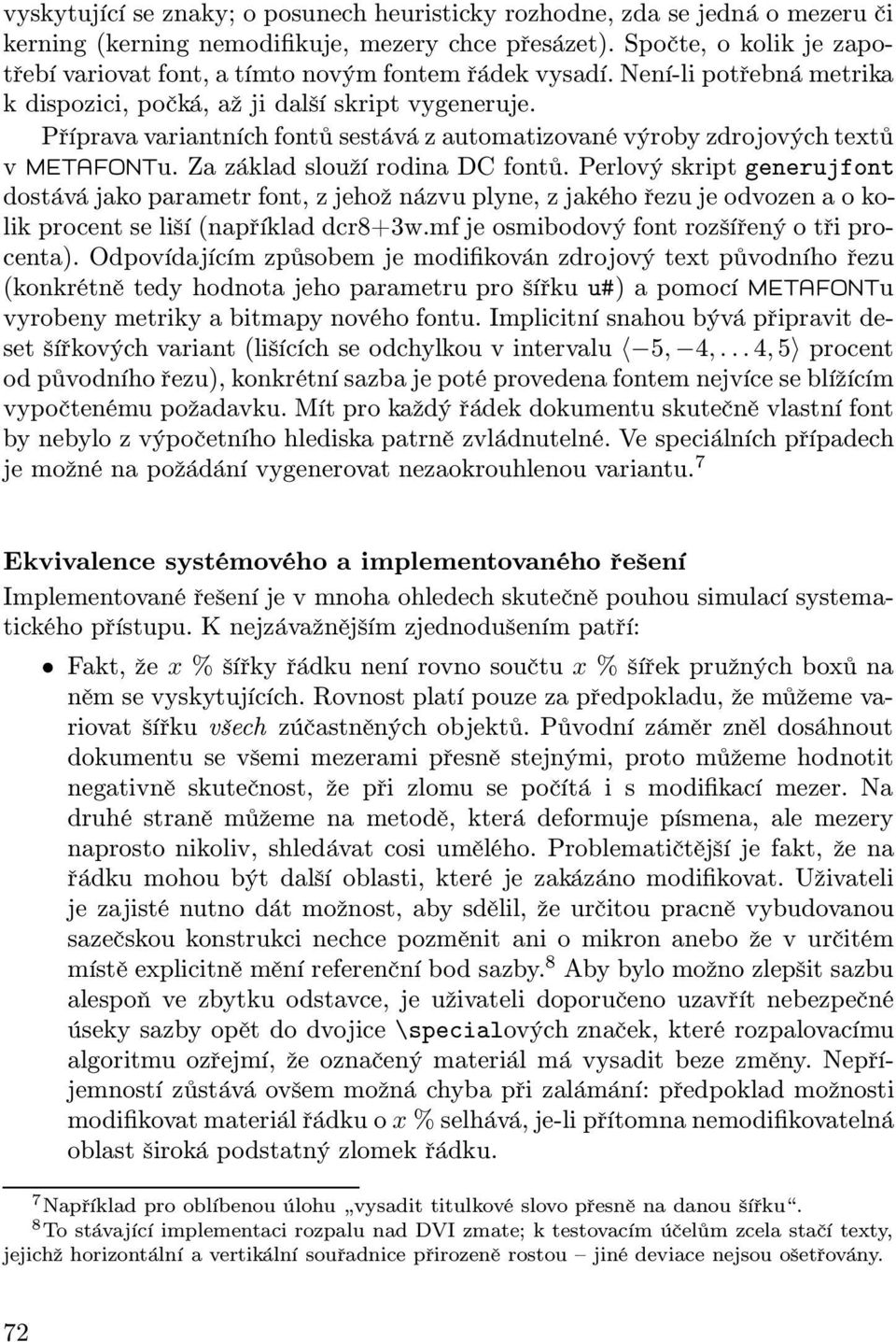 Příprava variantních fontů sestává z automatizované výroby zdrojových textů v METAFONTu. Za základ slouží rodina DC fontů.