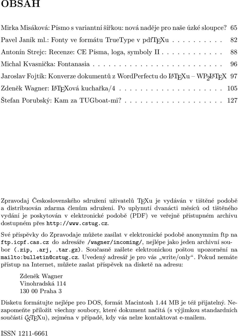 ................... 105 Štefan Porubský: Kam za TUGboat-mi?................... 127 Zpravodaj Československého sdružení uživatelů TEXu je vydáván v tištěné podobě a distribuován zdarma členům sdružení.
