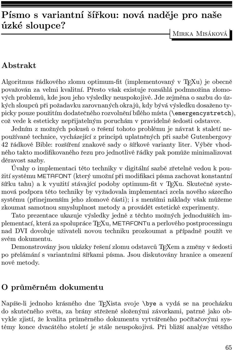 Jde zejména o sazbu do úzkých sloupců při požadavku zarovnaných okrajů, kdy bývá výsledku dosaženo typicky pouze použitím dodatečného rozvolnění bílého místa (\emergencystretch), což vede k esteticky