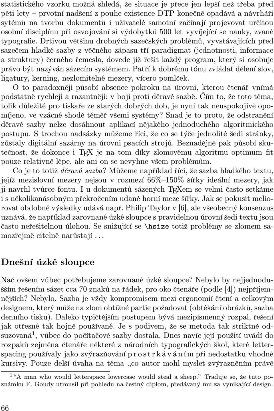 Drtivou většinu drobných sazečských problémů, vyvstávajících před sazečem hladké sazby z věčného zápasu tří paradigmat (jednotnosti, informace a struktury) černého řemesla, dovede již řešit každý