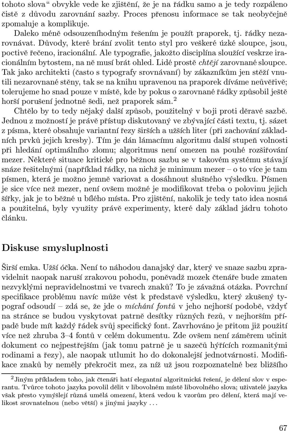 Ale typografie, jakožto disciplína sloužící veskrze iracionálním bytostem, na ně musí brát ohled. Lidé prostě chtějí zarovnané sloupce.