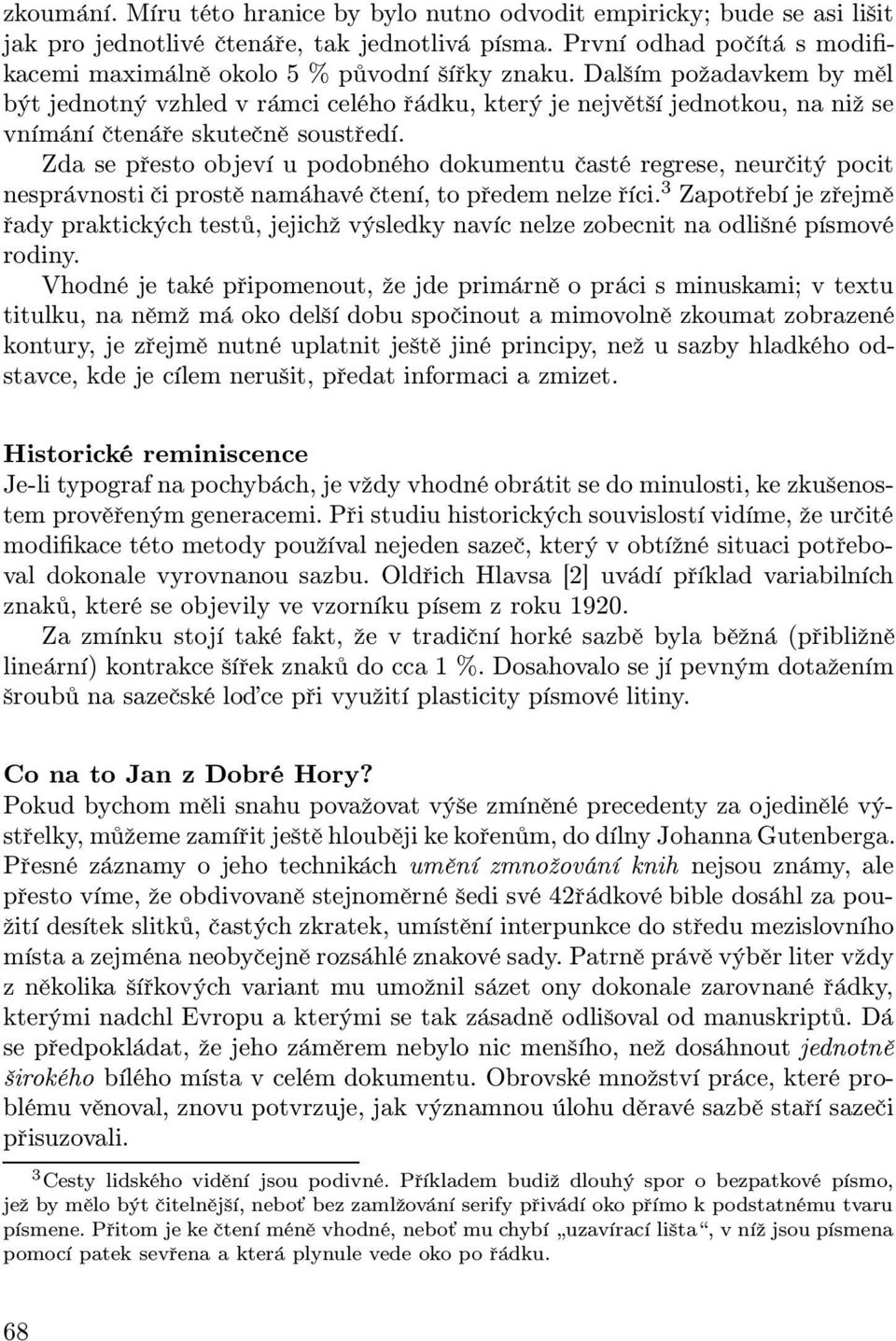 Dalším požadavkem by měl být jednotný vzhled v rámci celého řádku, který je největší jednotkou, na niž se vnímání čtenáře skutečně soustředí.