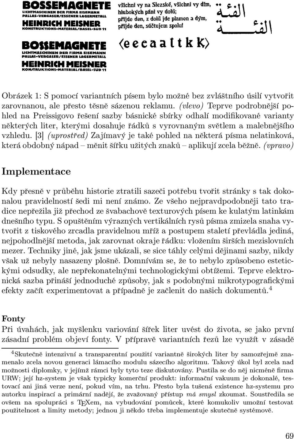 [3] (uprostřed) Zajímavý je také pohled na některá písma nelatinková, která obdobný nápad měnit šířku užitých znaků aplikují zcela běžně.